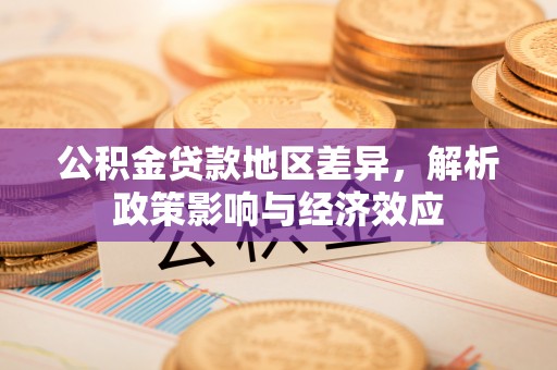 绥德公积金贷款地区差异，解析政策影响与经济效应