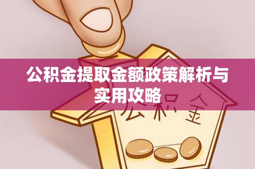 绥德公积金提取金额政策解析与实用攻略