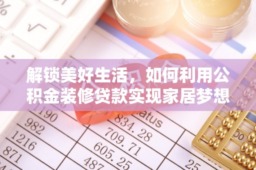 绥德解锁美好生活，如何利用公积金装修贷款实现家居梦想