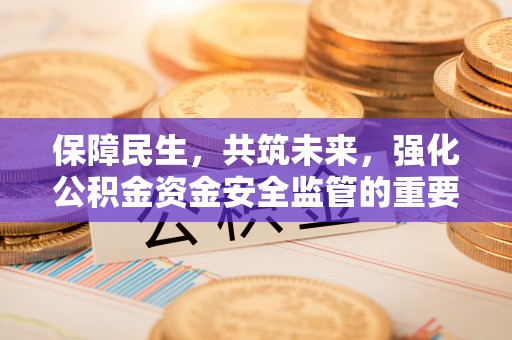 绥德保障民生，共筑未来，强化公积金资金安全监管的重要性