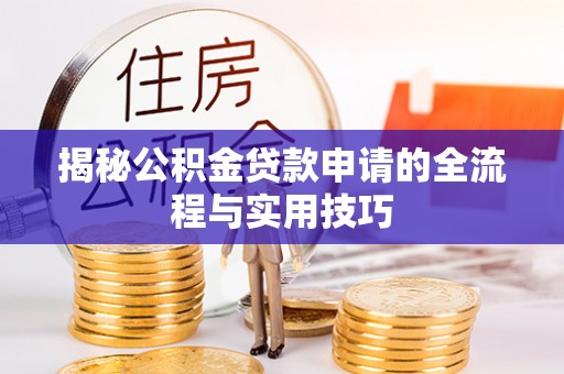 绥德揭秘公积金贷款申请的全流程与实用技巧