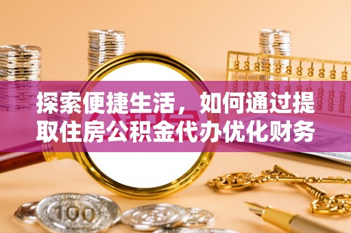 绥德探索便捷生活，如何通过提取住房公积金代办优化财务规划