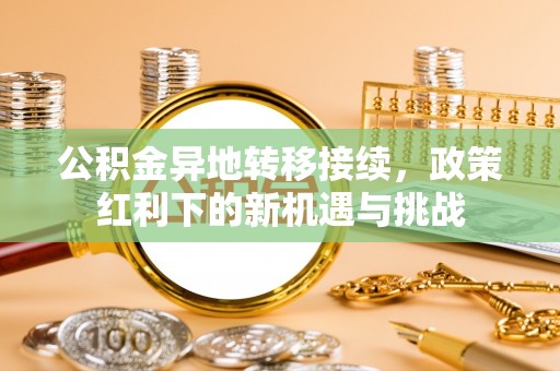 绥德公积金异地转移接续，政策红利下的新机遇与挑战