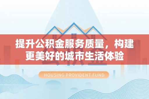 绥德提升公积金服务质量，构建更美好的城市生活体验