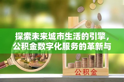 绥德探索未来城市生活的引擎，公积金数字化服务的革新与实践