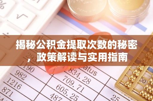 绥德揭秘公积金提取次数的秘密，政策解读与实用指南