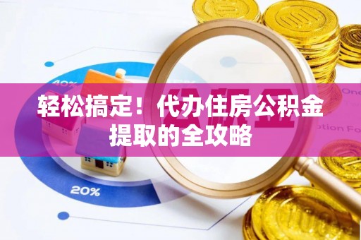 绥德轻松搞定！代办住房公积金提取的全攻略
