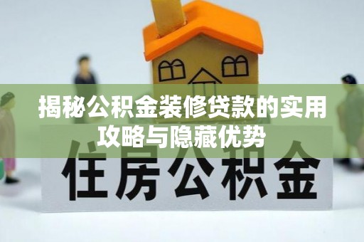 绥德揭秘公积金装修贷款的实用攻略与隐藏优势