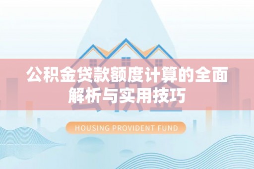 绥德公积金贷款额度计算的全面解析与实用技巧