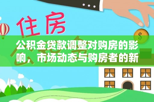 绥德公积金贷款调整对购房的影响，市场动态与购房者的新选择