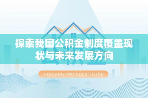 绥德探索我国公积金制度覆盖现状与未来发展方向