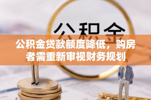 绥德公积金贷款额度降低，购房者需重新审视财务规划