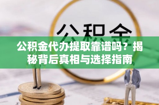 绥德公积金代办提取靠谱吗？揭秘背后真相与选择指南