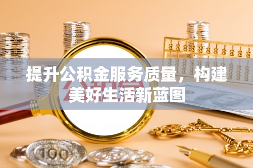 绥德提升公积金服务质量，构建美好生活新蓝图