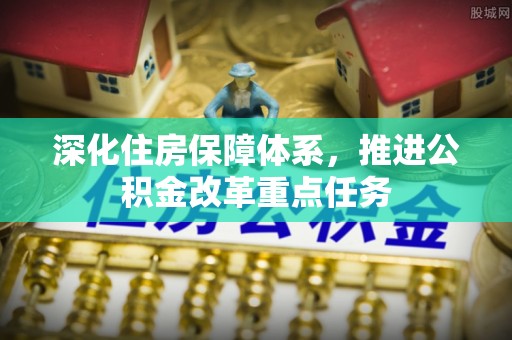 绥德深化住房保障体系，推进公积金改革重点任务