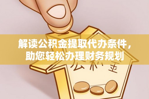 绥德解读公积金提取代办条件，助您轻松办理财务规划