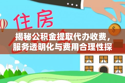 绥德揭秘公积金提取代办收费，服务透明化与费用合理性探讨