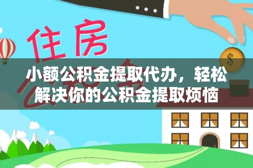 绥德小额公积金提取代办，轻松解决你的公积金提取烦恼