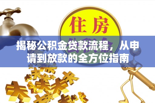 绥德揭秘公积金贷款流程，从申请到放款的全方位指南