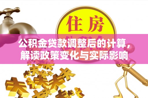 绥德公积金贷款调整后的计算，解读政策变化与实际影响