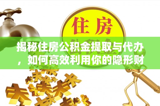 绥德揭秘住房公积金提取与代办，如何高效利用你的隐形财富？