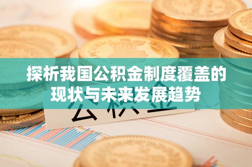 绥德探析我国公积金制度覆盖的现状与未来发展趋势