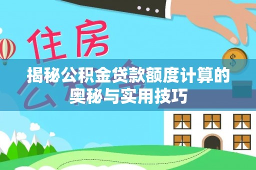 绥德揭秘公积金贷款额度计算的奥秘与实用技巧