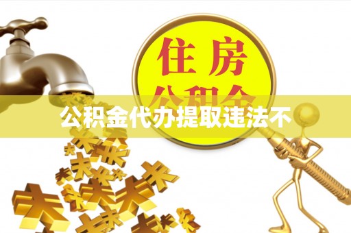 绥德公积金代办提取违法不