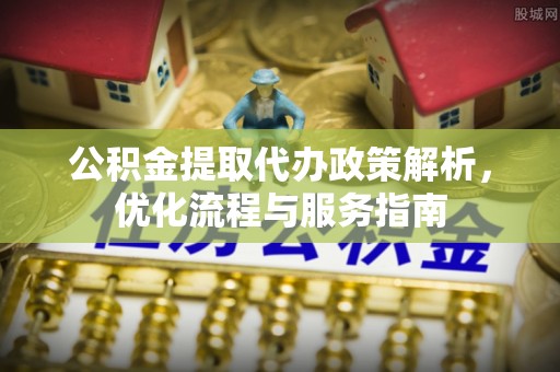 绥德公积金提取代办政策解析，优化流程与服务指南