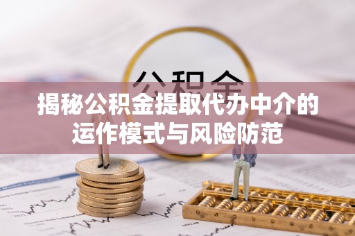绥德揭秘公积金提取代办中介的运作模式与风险防范