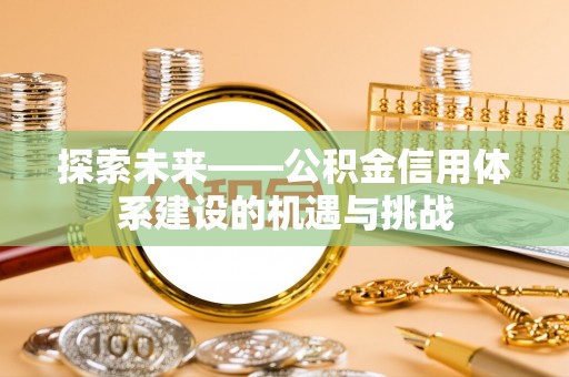 绥德探索未来——公积金信用体系建设的机遇与挑战