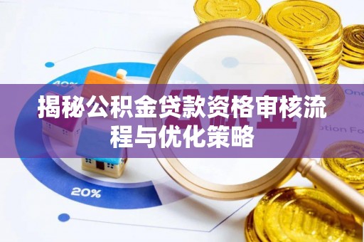 绥德揭秘公积金贷款资格审核流程与优化策略