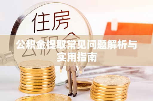绥德公积金提取常见问题解析与实用指南