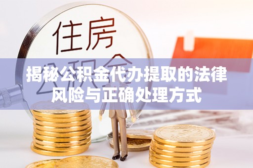 绥德揭秘公积金代办提取的法律风险与正确处理方式