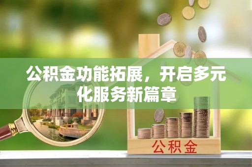 绥德公积金功能拓展，开启多元化服务新篇章