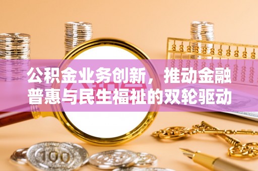 绥德公积金业务创新，推动金融普惠与民生福祉的双轮驱动