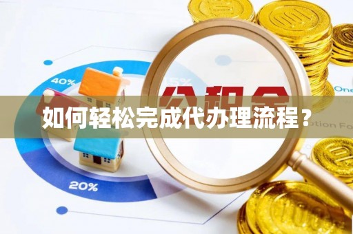绥德如何轻松完成代办理流程？