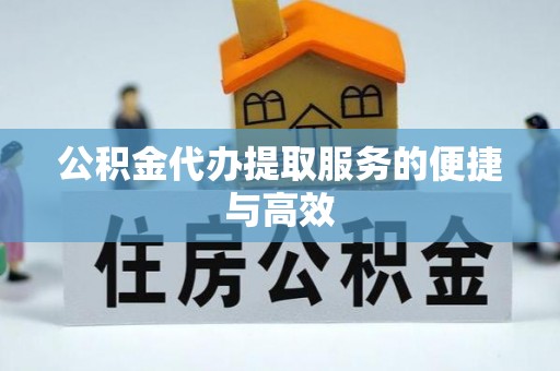 绥德公积金代办提取服务的便捷与高效