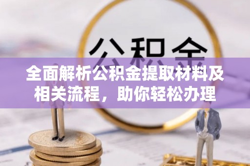 绥德全面解析公积金提取材料及相关流程，助你轻松办理