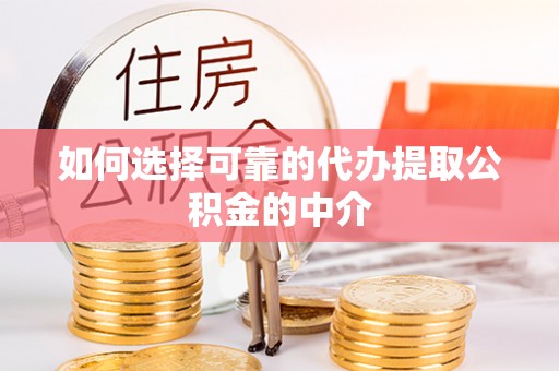 绥德如何选择可靠的代办提取公积金的中介