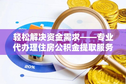 绥德轻松解决资金需求——专业代办理住房公积金提取服务