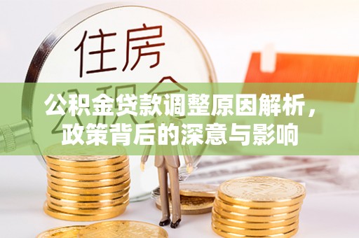 绥德公积金贷款调整原因解析，政策背后的深意与影响