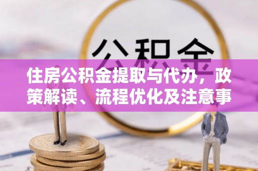 绥德住房公积金提取与代办，政策解读、流程优化及注意事项