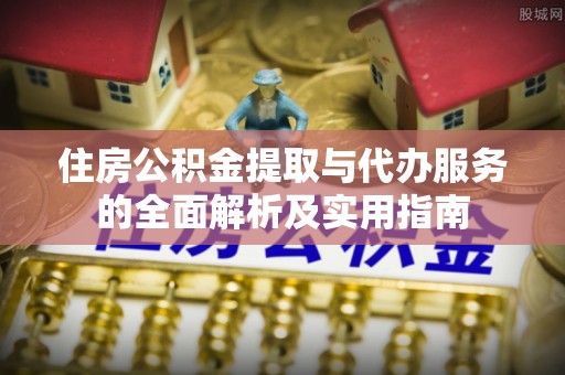 绥德住房公积金提取与代办服务的全面解析及实用指南