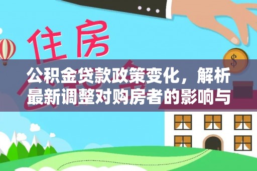 绥德公积金贷款政策变化，解析最新调整对购房者的影响与机遇