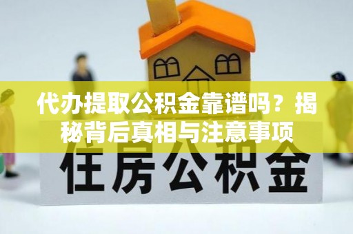 绥德代办提取公积金靠谱吗？揭秘背后真相与注意事项