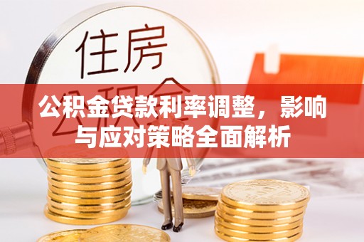 绥德公积金贷款利率调整，影响与应对策略全面解析