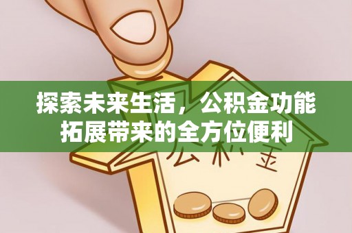 绥德探索未来生活，公积金功能拓展带来的全方位便利