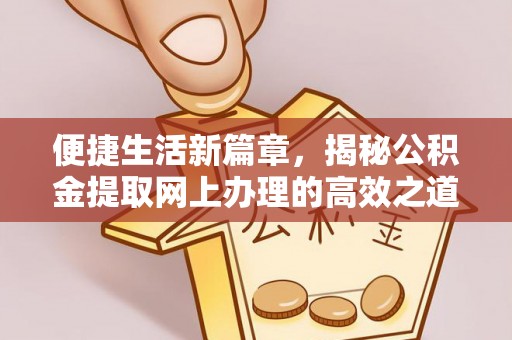 绥德便捷生活新篇章，揭秘公积金提取网上办理的高效之道