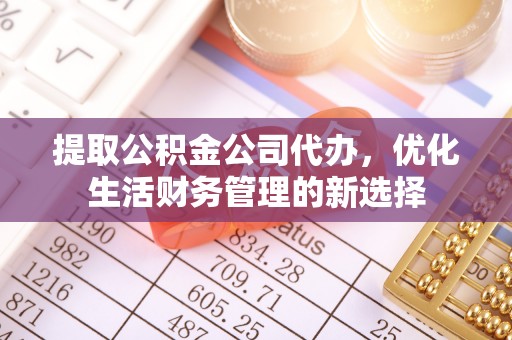 绥德提取公积金公司代办，优化生活财务管理的新选择